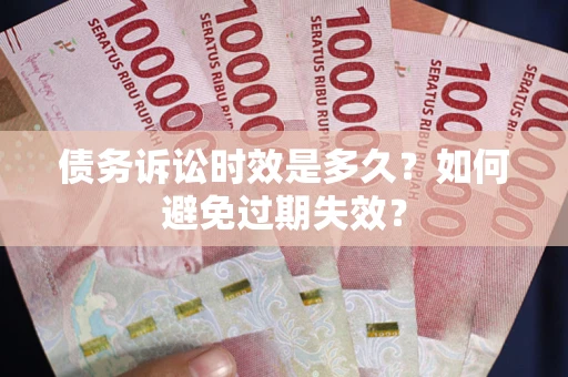 武汉债务诉讼时效是多久？如何避免过期失效？
