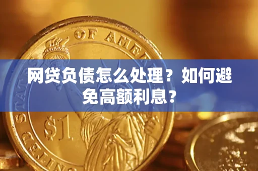 武汉网贷负债怎么处理？如何避免高额利息？