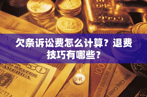 武汉欠条诉讼费怎么计算？退费技巧有哪些？