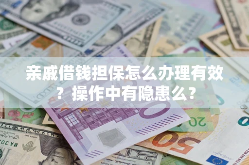 武汉亲戚借钱担保怎么办理有效?操作中有隐患么? 武汉亲戚借钱担保怎么办理有效?操作中有隐患么?