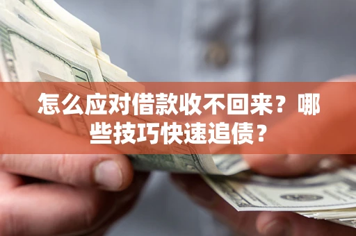 武汉怎么应对借款收不回来？哪些技巧快速追债？