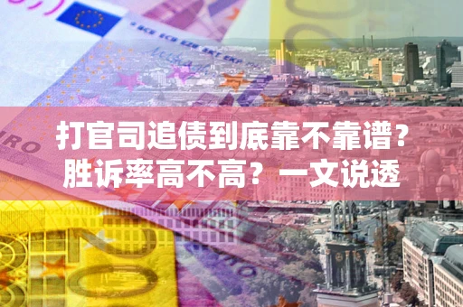 武汉打官司追债到底靠不靠谱?胜诉率高不高?一文说透 武汉打官司追债到底靠不靠谱?胜诉率高不高?一文说透