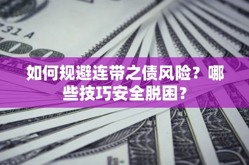 武汉如何规避连带之债风险？哪些技巧安全脱困？