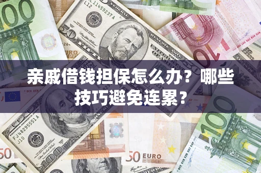 武汉亲戚借钱担保怎么办？哪些技巧避免连累？