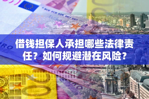 武汉借钱担保人承担哪些法律责任?如何规避潜在风险? 武汉借钱担保人承担哪些法律责任?如何规避潜在风险?