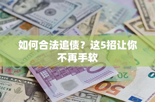 武汉如何合法追债?这5招让你不再手软 武汉如何合法追债?这5招让你不再手软