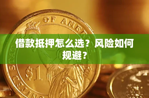 武汉借款抵押怎么选?风险如何规避? 武汉借款抵押怎么选?风险如何规避?