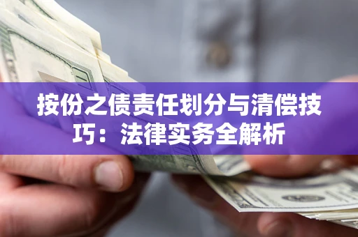武汉按份之债责任划分与清偿技巧:法律实务全解析 武汉按份之债责任划分与清偿技巧:法律实务全解析
